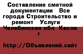 Составление сметной документации - Все города Строительство и ремонт » Услуги   . Челябинская обл.,Касли г.